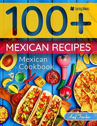 Read Online Mexican cookbook. 100  mexican recipes: The most popular Mexican recipes collected in one cookbook for Mexican food lovers (mexican food cookbook, mexican cookbook, mexican cooking, mexican kitchen) - Amy Fincher | PDF