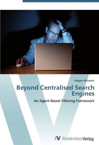 Full Download Beyond Centralised Search Engines: An Agent-Based Filtering Framework - Dragan Milosevic | ePub