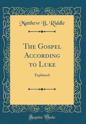 Full Download The Gospel According to Luke: Explained (Classic Reprint) - Matthew B. Riddle | ePub