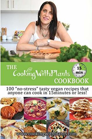 Download The Cooking with Plants 15 Minute Cookbook: 100 no-Stress Tasty Vegan Recipes That Anyone Can Cook in 15 Minutes or Less! - Anja Cass file in ePub