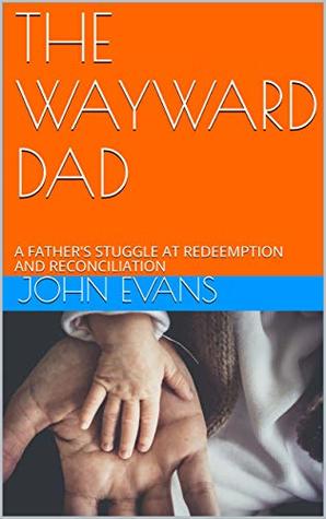 Download THE WAYWARD DAD: A FATHER'S STUGGLE AT REDEEMPTION AND RECONCILIATION (THUNDER Book 2) - John Evans | ePub