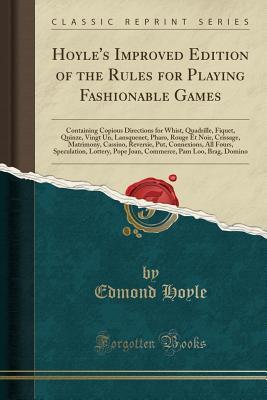 Read Online Hoyle's Improved Edition of the Rules for Playing Fashionable Games: Containing Copious Directions for Whist, Quadrille, Fiquet, Quinze, Vingt Un, Lansquenet, Pharo, Rouge Et Noir, Crissage, Matrimony, Cassino, Reversie, Put, Connexions, All Fours, Specul - Edmond Hoyle | ePub