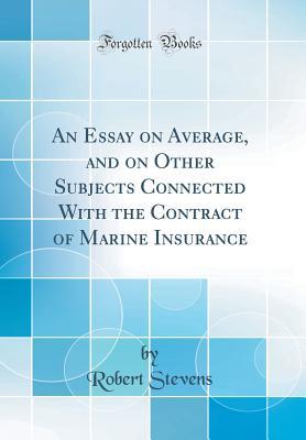 Download An Essay on Average, and on Other Subjects Connected with the Contract of Marine Insurance (Classic Reprint) - Robert Stevens | PDF