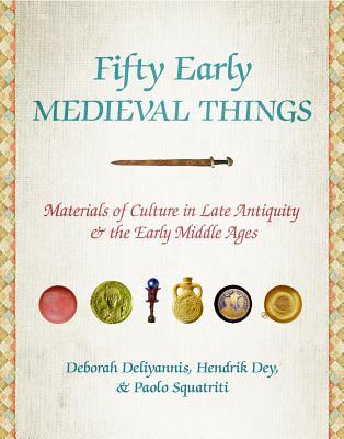 Download Fifty Early Medieval Things: Materials of Culture in Late Antiquity and the Early Middle Ages - Deborah Mauskopf Deliyannis | PDF