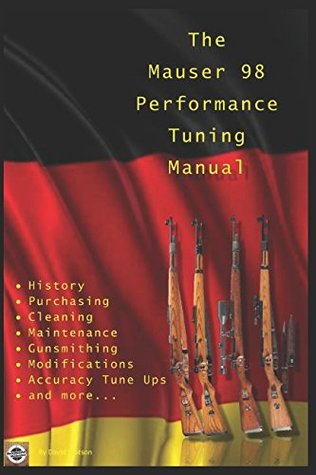 Full Download The Mauser 98 Performance Tuning Manual: Gunsmithing Tips for Modifying Your Mauser 98 Rifle - David Watson | PDF