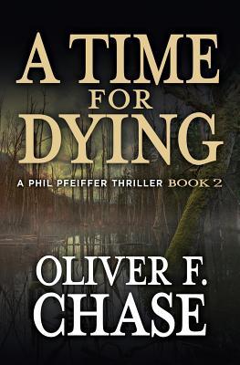 Read A Time for Dying: A Phil Pfeiffer Thriller Book 2 - Oliver F Chase file in PDF