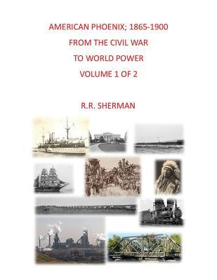 Read American Phoenix: 1865-1900: From the Civil War to World Power, Volume 1 of 2 - R R Sherman file in PDF