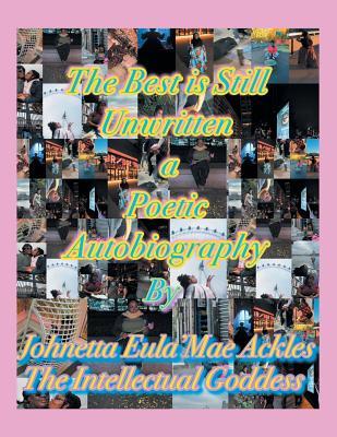 Read Online The Best Is Still Unwritten: A Poetic Autobiography - Johnetta Eula'mae Ackles | PDF