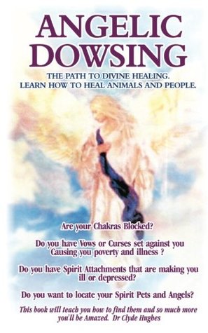 Read Angelic Dowsing: The path to divine healing, learn how to heal animals and people - Dr Clyde Hughes | PDF