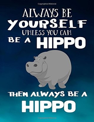 Full Download Always Be Yourself Unless You Can Be A Hippo Then Always Be A Hippo: Composition Notebook Journal -  | PDF