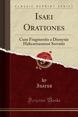 Read Online Isaei Orationes: Cum Fragmentis a Dionysio Halicarnassensi Servatis (Classic Reprint) - Isaeus Isaeus file in PDF