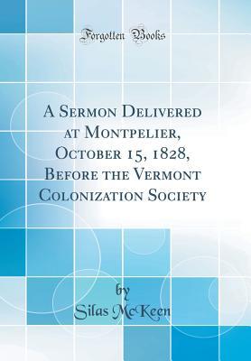 Full Download A Sermon Delivered at Montpelier, October 15, 1828, Before the Vermont Colonization Society (Classic Reprint) - Silas McKeen file in PDF