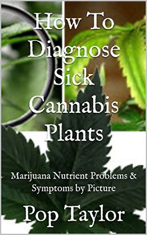 Read How To Diagnose Sick Cannabis Plants : Marijuana Nutrient Problems & Symptoms by Picture - Pop Taylor file in ePub