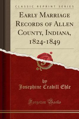 Full Download Early Marriage Records of Allen County, Indiana, 1824-1849 (Classic Reprint) - Josephine Crabill Ehle | ePub