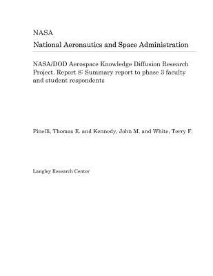 Read Nasa/Dod Aerospace Knowledge Diffusion Research Project. Report 8: Summary Report to Phase 3 Faculty and Student Respondents - National Aeronautics and Space Administration | PDF