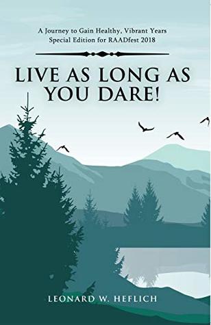 Read Online Live as Long as You Dare!: A Journey to Gain Healthy, Vibrant Years Special Edition for Raadfest 2018 - Leonard W. Heflich file in ePub