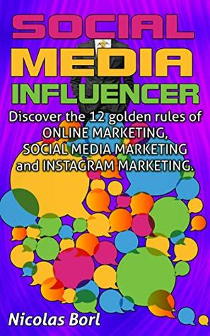 Download SOCIAL MEDIA INFLUENCER: Discover the 12 golden rules of ONLINE MARKETING, SOCIAL MEDIA MARKETING and INSTAGRAM MARKETING. - Nicolas Borl file in ePub