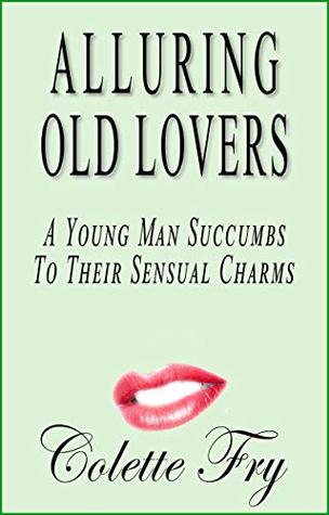 Read Online Alluring Old Lovers: A Young Man Succumbs To Their Sensual Charms (GRANNY 2 Book 24) - Colette Fry | PDF