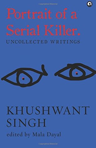 Read Online Portrait of a Serial Killer.: Uncollected Writings - Khushwant Singh | ePub