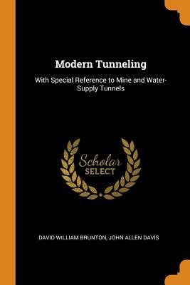 Download Modern Tunneling: With Special Reference to Mine and Water-Supply Tunnels - David William Brunton | PDF