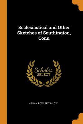 Download Ecclesiastical and Other Sketches of Southington, Conn - Heman Rowlee 1831-1892 Timlow file in PDF