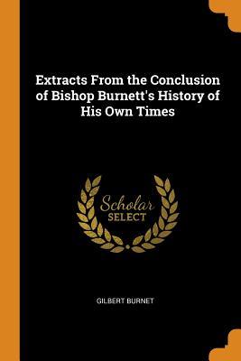 Read Online Extracts from the Conclusion of Bishop Burnett's History of His Own Times - Gilbert Burnet file in PDF