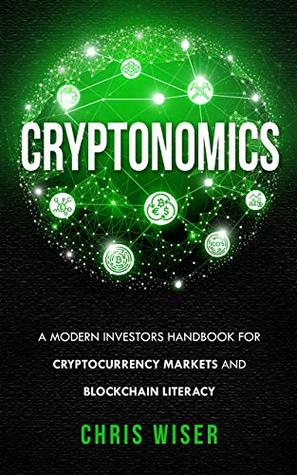 Full Download Cryptonomics: A Modern Investors Handbook for Cryptocurrency Markets and Blockchain Literacy - Chris Wiser | ePub