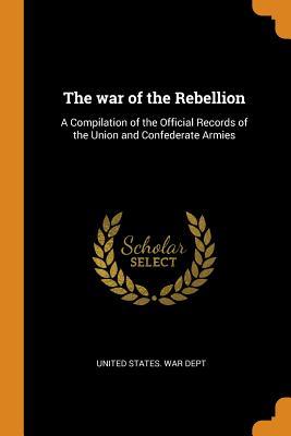 Download The War of the Rebellion: A Compilation of the Official Records of the Union and Confederate Armies - U.S. Department of War | PDF