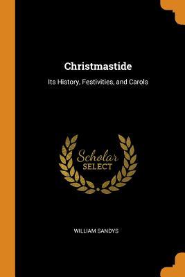 Read Online Christmastide: Its History, Festivities, and Carols - William Sandys file in ePub