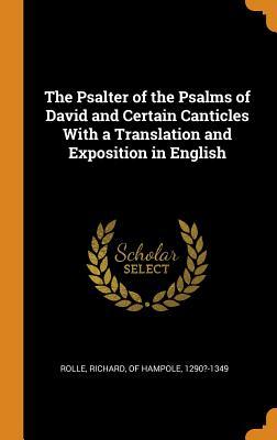 Read Online The Psalter of the Psalms of David and Certain Canticles with a Translation and Exposition in English - Richard Rolle 1290?-1349 | PDF