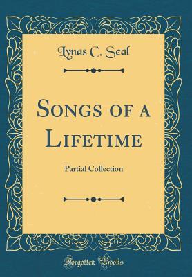 Full Download Songs of a Lifetime: Partial Collection (Classic Reprint) - Lynas C Seal | ePub