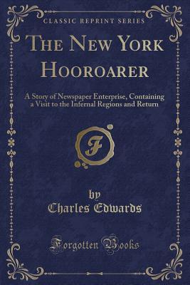 Download The New York Hooroarer: A Story of Newspaper Enterprise, Containing a Visit to the Infernal Regions and Return (Classic Reprint) - Charles Edwards file in ePub