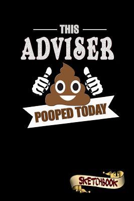 Download This Adviser Pooped Today: Sketchbook, Funny Sarcastic Birthday Notebook Journal for Consultants Advisors to Write on - M. Shafiq | ePub