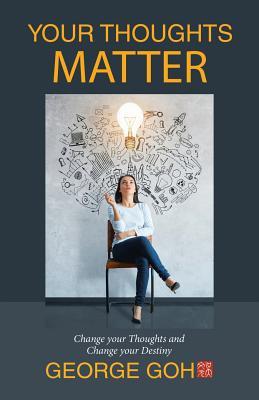 Read Online Your Thoughts Matter: Change Your Thoughts and Change Your Destiny - George Goh file in ePub