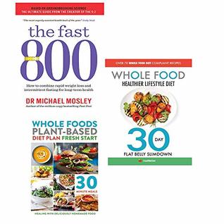 Read Online The fast 800 michael mosley, whole food plant based diet plan, whole food healthier lifestyle diet 3 books collection set - Michael Mosley | PDF