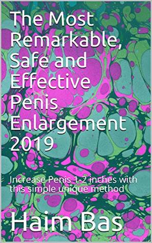 Download The Most Remarkable, Safe and Effective Penis Enlargement 2019: Increase Penis 1-2 inches with this simple unique method - Haim Bas | PDF