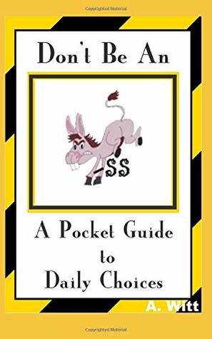 Download Don't Be An Ass--A Pocket Guide To Daily Choices - A. Witt file in PDF