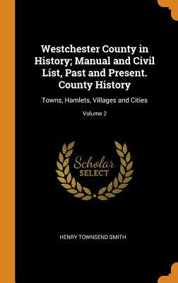 Full Download Westchester County in History; Manual and Civil List, Past and Present. County History: Towns, Hamlets, Villages and Cities; Volume 2 - Henry Townsend Smith file in PDF