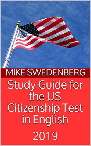 Full Download Study Guide for the US Citizenship Test in English: 2019 (Study Guides for the US Citizenship Test Book 3) - Mike Swedenberg file in PDF