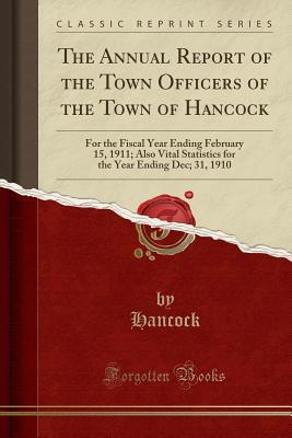 Full Download The Annual Report of the Town Officers of the Town of Hancock: For the Fiscal Year Ending February 15, 1911; Also Vital Statistics for the Year Ending Dec; 31, 1910 (Classic Reprint) - Hancock Hancock | ePub