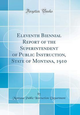 Full Download Eleventh Biennial Report of the Superintendent of Public Instruction, State of Montana, 1910 (Classic Reprint) - Montana Public Instruction Department file in PDF