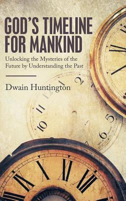 Full Download God's Timeline for Mankind: Unlocking the Mysteries of the Future by Understanding the Past - Dwain Huntington file in PDF