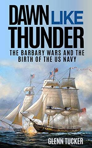 Download Dawn Like Thunder (Annotated): The Barbary Wars and the Birth of the U.S. Navy - Glenn Tucker | ePub