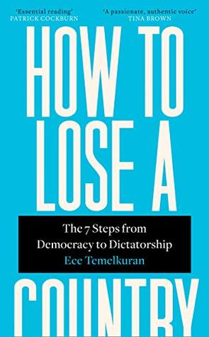 Read How to Lose a Country: The 7 Steps from Democracy to Dictatorship - Ece Temelkuran | ePub