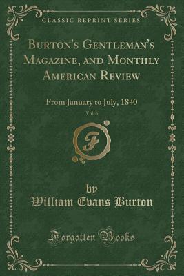 Download Burton's Gentleman's Magazine, and Monthly American Review, Vol. 6: From January to July, 1840 (Classic Reprint) - William Evans Burton | PDF