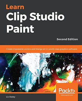 Read Learn Clip Studio Paint: Create impressive comics and Manga art in world-class graphics software, 2nd Edition - Liz Staley file in ePub