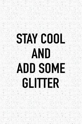 Read Online Stay Cool and Add Some Glitter: A 6x9 Inch Matte Softcover Journal Notebook with 120 Blank Lined Pages -  file in ePub