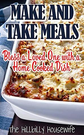 Full Download Make and Take Meals: Bless a Loved One with a Homemade Dish (Hillbilly Housewife Cookbooks) - Hillbilly Housewife | ePub