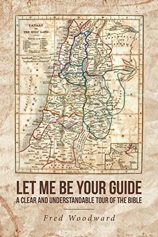 Read Let Me Be Your Guide: A Clear and Understandable Tour of the Bible - Fred Woodward | PDF