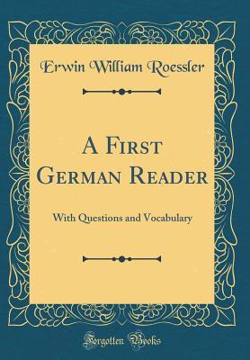 Read Online A First German Reader: With Questions and Vocabulary (Classic Reprint) - Erwin William Roessler | PDF